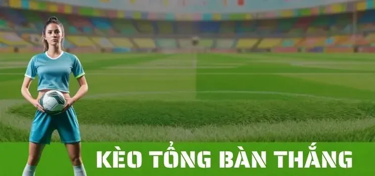 Chiến Thuật Đặt Cược Kèo Tổng Bàn Thắng Của Đội Giúp Bạn Giành Thắng Lợi Lớn