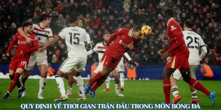 Tường Tận Mọi Quy Định Về Thời Gian Trận Đấu Bóng Đá Đỉnh Cao Thế Giới